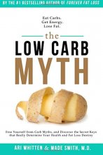 Cover art for The Low Carb Myth: Free Yourself from Carb Myths, and Discover the Secret Keys That Really Determine Your Health and Fat Loss Destiny