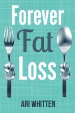 Cover art for Forever Fat Loss: Escape the Low Calorie and Low Carb Diet Traps and Achieve Effortless and Permanent Fat Loss by Working with Your Biology Instead of Against It