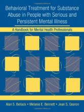 Cover art for Behavioral Treatment for Substance Abuse in People with Serious and Persistent Mental Illness: A Handbook for Mental Health Professionals
