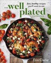 Cover art for The Well Plated Cookbook: Fast, Healthy Recipes You'll Want to Eat