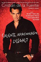 Cover art for Caliente. Apasionado. ¿ Ilegal?: Por Que (Casi) Todo lo Que Usted Pensaba Acerca de los Latinos Puede Que Ser Ver dad (Spanish Edition)