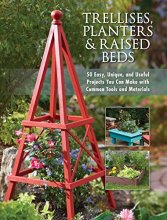 Cover art for Trellises, Planters & Raised Beds: 50 Easy, Unique, and Useful Projects You Can Make with Common Tools and Materials