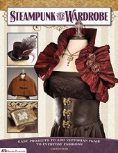 Cover art for Steampunk Your Wardrobe: Easy Projects to Add Victorian Flair to Everyday Fashions