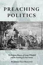 Cover art for Preaching Politics: The Religious Rhetoric of George Whitefield and the Founding of a New Nation (Studies in Rhetoric & Religion)