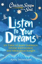 Cover art for Chicken Soup for the Soul: Listen to Your Dreams: 101 Tales of Inner Guidance, Divine Intervention and Miraculous Insight