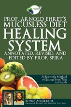 Cover art for Prof. Arnold Ehret's Mucusless Diet Healing System: Annotated, Revised, and Edited by Prof. Spira