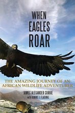 Cover art for When Eagles Roar: The Amazing Journey of an African Wildlife Adventurer