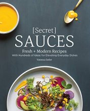 Cover art for Secret Sauces: Fresh and Modern Recipes, with Hundreds of Ideas for Elevating Everyday Dishes