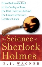 Cover art for The Science of Sherlock Holmes: From Baskerville Hall to the Valley of Fear, the Real Forensics Behind the Great Detective's Greatest Cases
