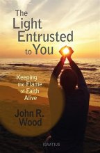Cover art for The Light Entrusted to You: Keeping the Flame of Faith Alive