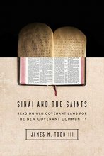 Cover art for Sinai And The Saints: Reading Old Covenant Laws For The New Covenant Community