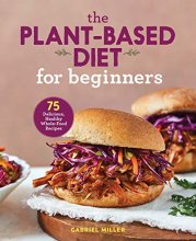Cover art for The Plant Based Diet for Beginners: 75 Delicious, Healthy Whole Food Recipes