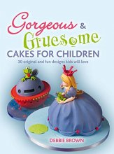 Cover art for Gorgeous & Gruesome Cakes for Children: 30 Original and Fun Designs for Every Occasion