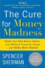 Cover art for The Cure for Money Madness: Break Your Bad Money Habits, Live Without Financial Stress--and Make More Money!