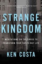 Cover art for Strange Kingdom: Meditations on the Cross to Transform Your Day to Day Life