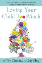Cover art for Loving Your Child Too Much: How to Keep a Close Relationship with Your Child Without Overindulging, Overprotecting, or Overcontrolling