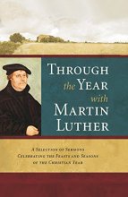 Cover art for Through the Year with Martin Luther: A Selection of Sermons Celebrating the Feasts and Seasons of the Christian Year