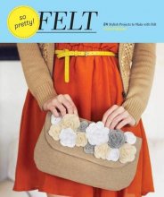 Cover art for So Pretty! Felt: 24 Stylish Projects to Make with Felt