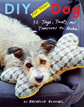 Cover art for DIY for Your Dog: 30 Toys, Treats, and Treasures to Make