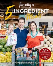 Cover art for Flavcity's 5 Ingredient Meals: 50 Easy & Tasty Recipes Using the Best Ingredients from the Grocery Store (Heart Healthy Budget Cooking)