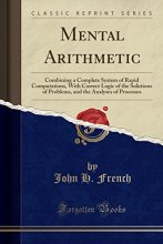 Cover art for Mental Arithmetic: Combining a Complete System of Rapid Computations, With Correct Logic of the Solutions of Problems, and the Analyses of Processes (Classic Reprint)