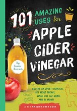 Cover art for 101 Amazing Uses for Apple Cider Vinegar: Soothe An Upset Stomach, Get More Energy, Wash Out Cat Urine and 98 More! (1)