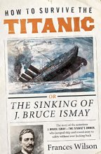 Cover art for How to Survive the Titanic: The Sinking of J. Bruce Ismay