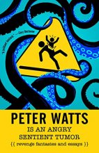 Cover art for Peter Watts Is An Angry Sentient Tumor: Revenge Fantasies and Essays