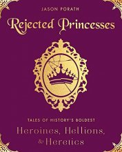 Cover art for Rejected Princesses: Tales of History's Boldest Heroines, Hellions, and Heretics