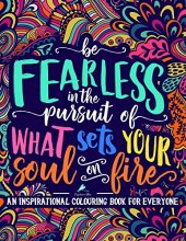 Cover art for An Inspirational Colouring Book For Everyone: Be Fearless In The Pursuit Of What Sets Your Soul On Fire