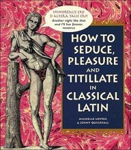 Cover art for How To Seduce, Pleasure and Titillate in Classical Latin