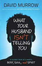 Cover art for What Your Husband Isn't Telling You: A Guided Tour Of A Man's Body, Soul, And Spirit