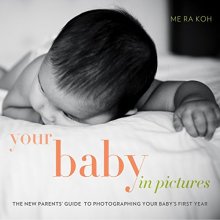 Cover art for Your Baby in Pictures: The New Parents' Guide to Photographing Your Baby's First Year