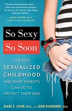 Cover art for So Sexy So Soon: The New Sexualized Childhood and What Parents Can Do to Protect Their Kids
