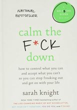 Cover art for Calm the F*ck Down: How to Control What You Can and Accept What You Can't So You Can Stop Freaking Out and Get On With Your Life (A No F*cks Given Guide)
