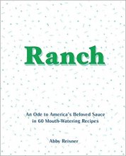 Cover art for Ranch: An Ode to America’s Beloved Sauce in 60 Mouth-Watering Recipes