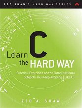 Cover art for Learn C the Hard Way: Practical Exercises on the Computational Subjects You Keep Avoiding (Like C) (Zed Shaw's Hard Way Series)