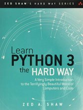 Cover art for Learn Python 3 the Hard Way: A Very Simple Introduction to the Terrifyingly Beautiful World of Computers and Code (Zed Shaw's Hard Way Series)
