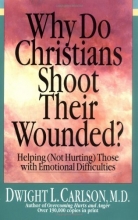 Cover art for Why Do Christians Shoot Their Wounded?: Helping (Not Hurting) Those with Emotional Difficulties