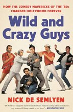Cover art for Wild and Crazy Guys: How the Comedy Mavericks of the '80s Changed Hollywood Forever