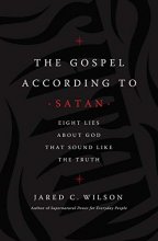 Cover art for The Gospel According to Satan: Eight Lies about God that Sound Like the Truth