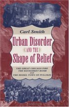 Cover art for Urban Disorder and the Shape of Belief: The Great Chicago Fire, the Haymarket Bomb, and the Model Town of Pullman