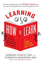 Cover art for Learning How to Learn: How to Succeed in School Without Spending All Your Time Studying; A Guide for Kids and Teens
