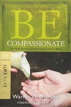 Cover art for Be Compassionate (Luke 1-13): Let the World Know That Jesus Cares (The BE Series Commentary)