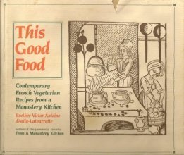 Cover art for This Good Food: Contemporary French Vegetarian Recipes from a Monastery Kitchen