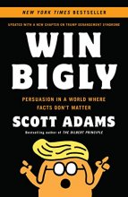 Cover art for Win Bigly: Persuasion in a World Where Facts Don't Matter