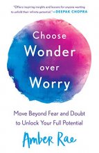 Cover art for Choose Wonder Over Worry: Move Beyond Fear and Doubt to Unlock Your Full Potential