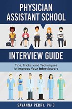 Cover art for Physician Assistant School Interview Guide: Tips, Tricks, and Techniques to Impress Your Interviewers (Physician Assistant School Guides)