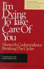 Cover art for I'm Dying to Take Care of You: Nurses and Codependence : Breaking the Cycles