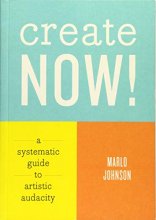 Cover art for Create Now!: A Systematic Guide to Artistic Audacity